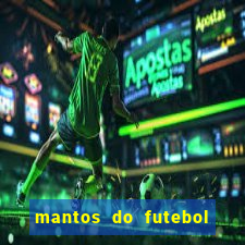 mantos do futebol jogos de hoje